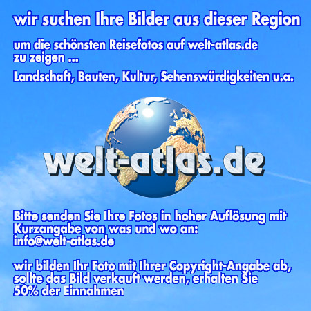 wir suchen Ihre Bilder aus dieser Regionum die schönsten Reisefotos auf welt-atlas.dezu zeigen ...Landschaft, Bauten, Kultur, Sehenswürdigkeiten u.a.Bitte senden Sie Ihre Fotos in hoher Auflösung mit Kurzangabe von was und wo an:info@welt-atlas.dewir bilden Ihr Foto mit Ihrer Copyright-Angabe ab,sollte das Bild verkauft werden, erhalten Sie 50% der Einnahmen